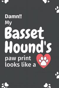 Damn!! my Basset Hound's paw print looks like a