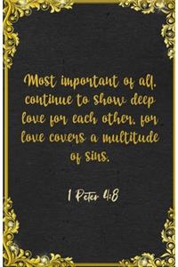 Most important of all, continue to show deep love for each other, for love covers a multitude of sins. 1 Peter 4