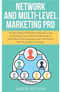 Network and Multi-Level Marketing Pro: The Best Network/Multilevel Marketer Guide for Building a Successful MLM Business on Social Media with Facebook! Learn the Secrets That the Leaders 