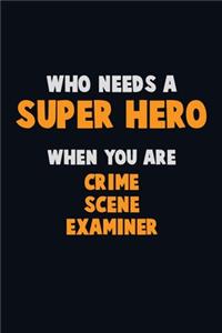 Who Need A SUPER HERO, When You Are Crime Scene Examiner