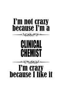 I'm Not Crazy Because I'm A Clinical Chemist I'm Crazy Because I like It