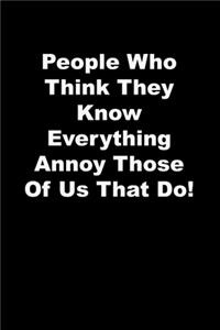 People Who Think They Know Everything Annoy Those Of Us That Do!