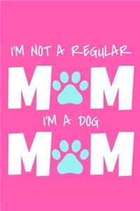 I'm Not A Regular Mom I'm A Dog Mom