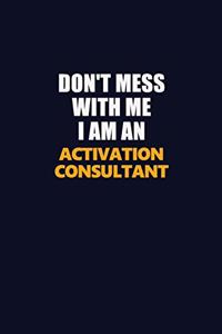 Don't Mess With Me Because I Am An Activation Consultant