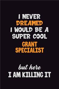 I Never Dreamed I would Be A Super Cool Grant Specialist But Here I Am Killing It