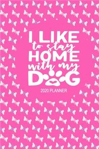 2020 Dog Planner - I Like To Stay Home With My Dog
