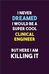 I Never Dreamed I would Be A Super Cool Clinical Engineer But Here I Am Killing It