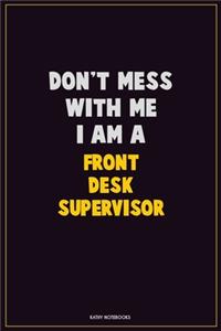 Don't Mess With Me, I Am A Front Desk Supervisor