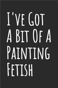 I've Got A Bit Of A Painting Fetish