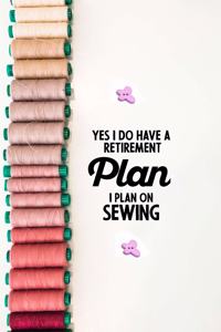 Yes I do have a Retirement Plan I plan on Sewing