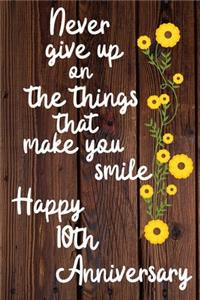 Never give up on the things that make you smile Happy 10th Anniversary