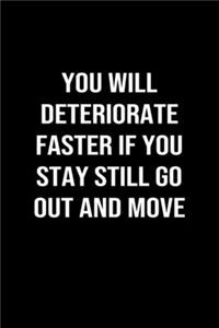 You Will Deteriorate Faster If You Stay Still Go Out and Move