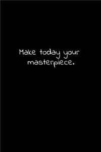 Make today your masterpiece.