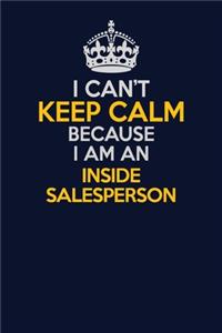 I Can't Keep Calm Because I Am An Inside Salesperson