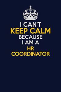 I Can't Keep Calm Because I Am A HR coordinator