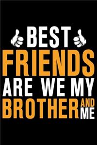 Best Friends Are We My Brother And Me