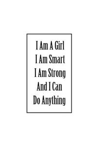 I Am A Girl I Am Smart I Am Strong And I Can Do Anything