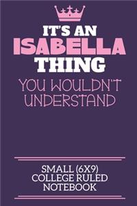 It's An Isabella Thing You Wouldn't Understand Small (6x9) College Ruled Notebook: A cute book to write in for any book lovers, doodle writers and budding authors!