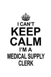 I Can't Keep Calm I'm A Medical Supply Clerk