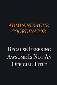 Administrative Coordinator because freeking awsome is not an official title