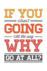 If you aren't going all the way Why go at all?