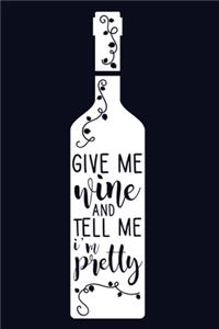 Give Me Wine And Tell Me I'm Pretty: Blank Lined Notebook Diary: Wine Lovers Gift Tasting Journal For Women Men 6x9 - 110 Blank Pages - Plain White Paper - Soft Cover Book