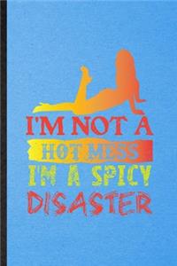 I'm Not a Hot Mess I'm a Spicy Disaster