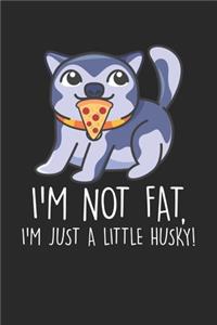 I'm not Fat, I'm just a little Husky!