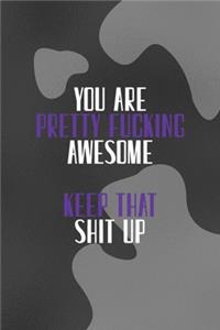 You Are Pretty Fucking Awesome Keep That Shit Up