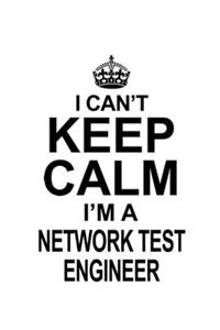 I Can't Keep Calm I'm A Network Test Engineer
