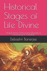 Historical Stages of Life Divine: Integral element of Discovering Spirituality as conceived by Sri Aurobindo