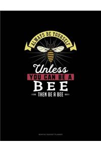 Always Be Yourself Unless You Can Be A Bee Then Be A Bee