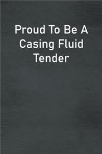 Proud To Be A Casing Fluid Tender