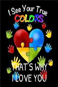 I See Your True Colors That's Why I Love You