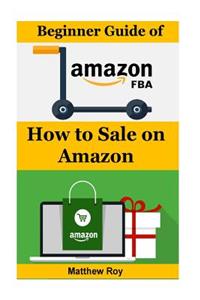 Beginner Guide of Amazon Fba: How to Sale on Amazon