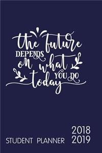 The Future Depends on What You Do Today Student Planner 2018-2019