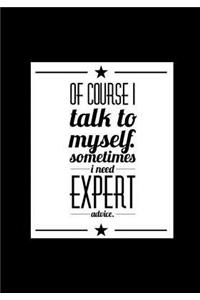 Of Course I Talk To Myself Sometimes I Need Expert Advice