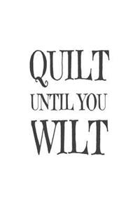 Quilt Until You Wilt