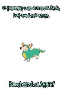 U Thourght Wos Jurassic Bork, But Am Loaf Corgo