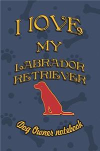 I Love My Labrador Retriever - Dog Owner Notebook