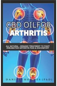 CBD Oil for Arthritis: All Natural, Organic Treatments to Fight Rheumatoid Arthritis Pain and Discomfort