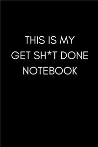 This Is My Get Sh*t Done Notebook