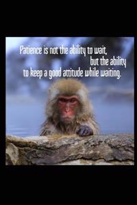 Patience Is Not the Ability to Wait, But the Ability to Keep a Good Attitude While Waiting.