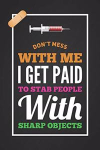 Don't Mess with Me I Get Paid to Stab People with Sharp Objects