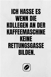 Ich Hasse Es Wenn Die Kollegen an Der Kaffeemaschine Keine Rettungsgasse Bilden.