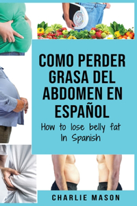 Como perder grasa del abdomen En español/ How to lose belly fat In Spanish