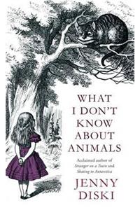 What I Don't Know About Animals