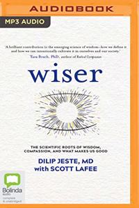 Wiser: The Scientific Roots of Wisdom, Compassion, and What Makes Us Good