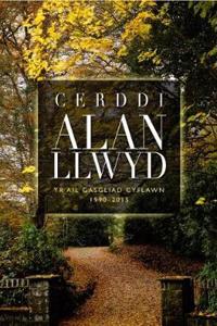 Cerddi Alan Llwyd - Yr Ail Gasgliad Cyflawn 1990-2015