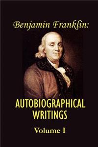 Benjamin Franklin's Autobiographical Writings; Volume I.